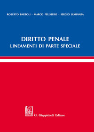 Diritto penale. Lineamenti di parte speciale - Roberto Bartoli - Marco Pelissero - Sergio Seminara