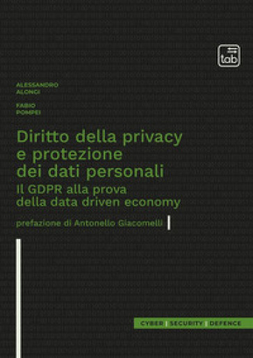 Diritto della privacy e protezione dei dati personali. Il GDPR alla prova della data driven economy - Alessandro Alongi - Fabio Pompei
