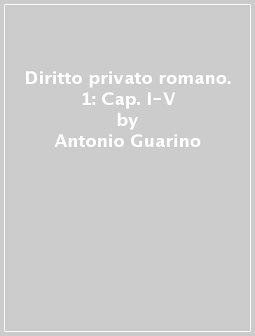 Diritto privato romano. 1: Cap. I-V - Antonio Guarino