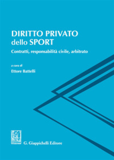 Diritto privato dello sport. Contratti, responsabilità civile, arbitrato - E. Battelli | 