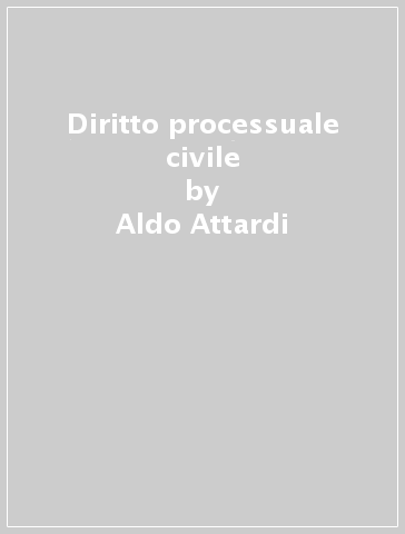 Diritto processuale civile - Aldo Attardi