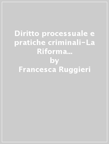 Diritto processuale e pratiche criminali-La Riforma Cartabia del processo penale (di S. Marcolini) - Francesca Ruggieri