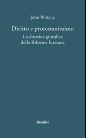 Diritto e protestantesimo. La dottrina giuridica della riforma luterana