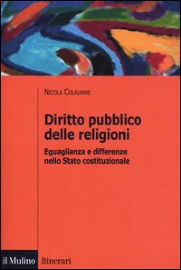 Diritto pubblico delle religioni. Eguaglianza e differenze nello Stato costituzionale - Nicola Colaianni