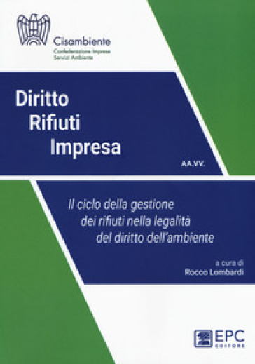 Diritto rifiuti impresa. Il ciclo della gestione dei rifiuti nella legalità del diritto dell'ambiente. Nuova ediz.