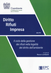 Diritto rifiuti impresa. Il ciclo della gestione dei rifiuti nella legalità del diritto dell ambiente. Nuova ediz.