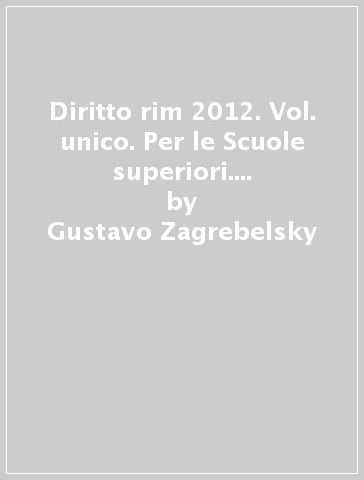 Diritto rim 2012. Vol. unico. Per le Scuole superiori. Con espansione online - Gustavo Zagrebelsky - Giacomo Oberto - Giacomo Stalla