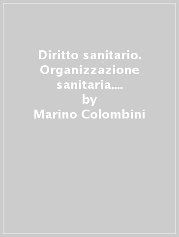 Diritto sanitario. Organizzazione sanitaria. Medicina legale - Marino Colombini