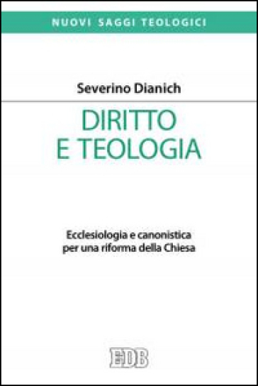 Diritto e teologia. Ecclesiologia e canonistica per una riforma della Chiesa - Severino Dianich