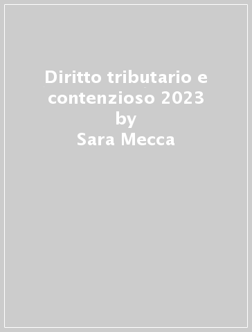 Diritto tributario e contenzioso 2023 - Sara Mecca - Giuseppe Cammaroto
