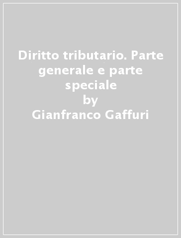 Diritto tributario. Parte generale e parte speciale - Gianfranco Gaffuri