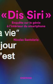 Dis Siri. Enquête sur le génie à l intérieur du smartphone