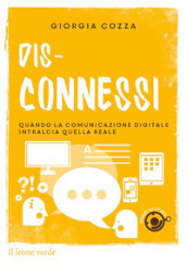 Dis-connessi. Quando la comunicazione digitale intralcia quella reale