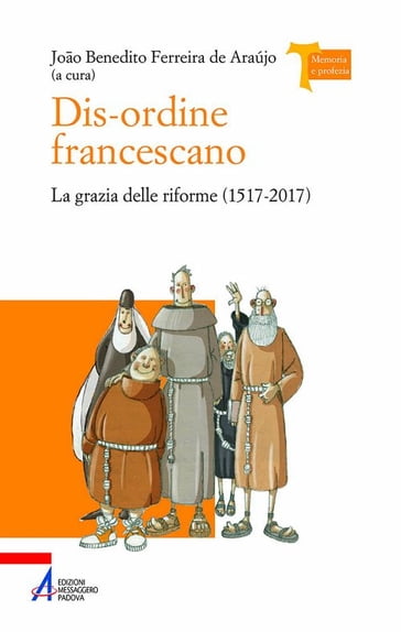 Dis-ordine francescano. La grazia delle riforme (1517-2017) - João Benedito Ferreira De Araújo