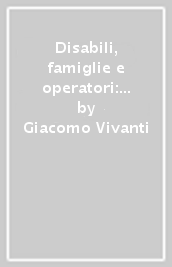 Disabili, famiglie e operatori: chi è il paziente difficile? Strategie per costruire rapporti collaborativi nell