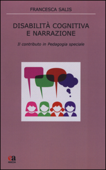 Disabilità cognitiva e narrazione. Il contributo in pedagogia speciale - Francesca Salis