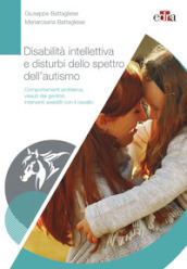 Disabilità intellettiva e disturbi dello spettro dell autismo. Comportamenti problema, vissuti dei genitori, interventi assistiti con il cavallo