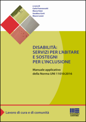 Disabilità: servizi per l'abitare e sostegni per l'inclusione. Manuale applicativo della norma UNI 11010:2016 - C. Francescutti | 