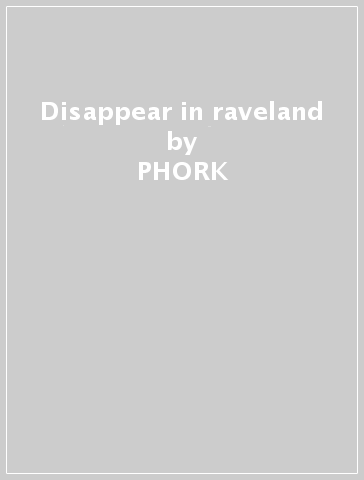Disappear in raveland - PHORK
