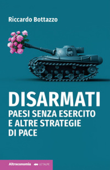 Disarmati. Paesi senza esercito e altre strategie di pace - Riccardo Bottazzo