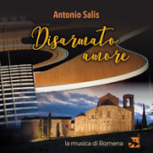 Disarmato amore. La musica di Romena. Con CD