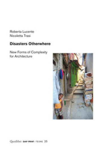 Disasters otherwhere. New forms of complexity to architecture - Roberta Lucente - Nicoletta Trasi