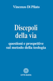 Discepoli della via. Questioni e prospettive sul metodo della teologia