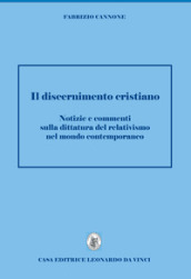 Discernimento cristiano. Notizie e commenti sulla dittatura del relativismo nel mondo contemporaneo