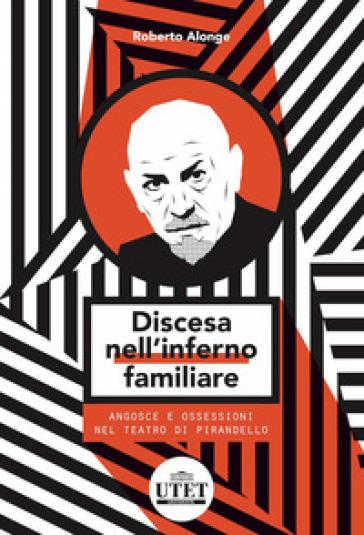 Discesa nell'inferno familiare. Angosce e ossessioni nel teatro di Pirandello - Roberto Alonge