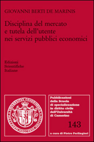 Disciplina del mercato e tutela dell'utente nei servizi pubblici economici - Giovanni Berti de Marinis