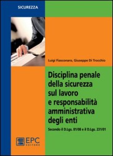 Disciplina penale della sicurezza sul lavoro e responsabilità amministrativa degli enti - Luigi Fiasconaro - Giuseppe Di Trocchio