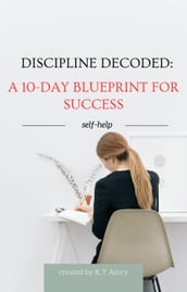 Discipline Decoded: A 10-Day Blueprint for Success