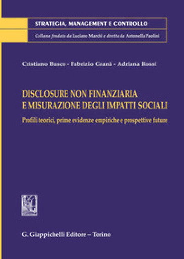 Disclosure non finanziaria e misurazione degli impatti sociali. Profili teorici, prime evidenze empiriche e prospettive future - Cristiano Busco - Fabrizio Granà - Adriana Rossi