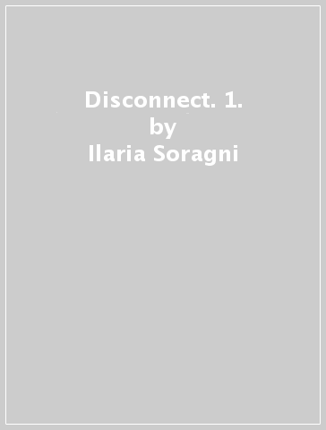 Disconnect. 1. - Ilaria Soragni | Manisteemra.org