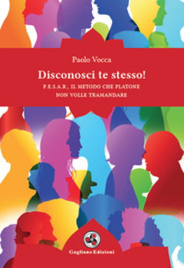 Disconosci te stesso! P.E.S.A.R., il metodo che Platone non volle tramandare - Paolo Vocca