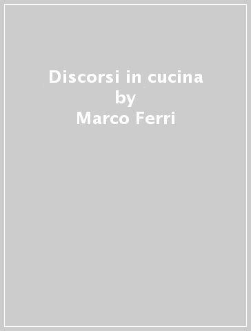 Discorsi in cucina - Marco Ferri