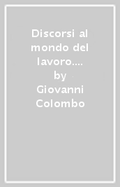 Discorsi al mondo del lavoro. Coscienza cristiana e società «Produttivistica»