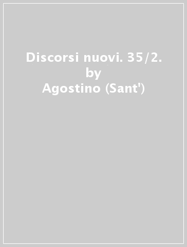 Discorsi nuovi. 35/2. - Agostino (Sant