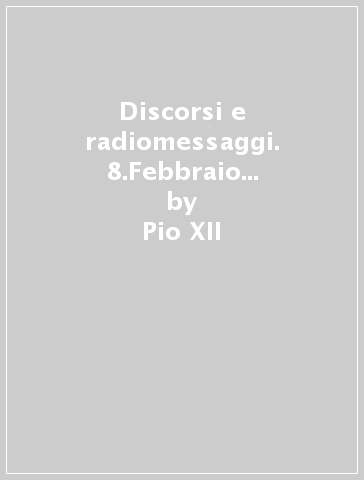 Discorsi e radiomessaggi. 8.Febbraio 1946-febbrao 1947 - Pio XII