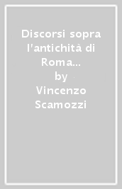 Discorsi sopra l antichità di Roma (rist. anast. 1582)