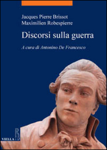 Discorsi sulla guerra - Jacques Pierre Brissot - Maximilien de Robespierre