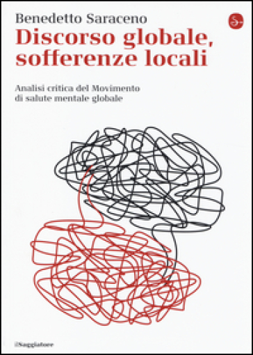 Discorso globale, sofferenze locali. Analisi critica del Movimento di salute mentale globale - Benedetto Saraceno