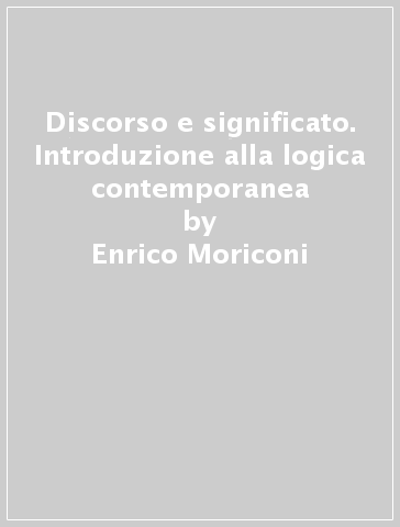 Discorso e significato. Introduzione alla logica contemporanea - Enrico Moriconi