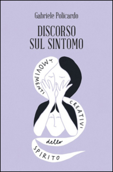 Discorso sul sintomo. I movimenti creativi dello spirito - Gabriele Policardo