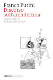 Discorso sull architettura. Cinque itinerari nell arte del costruire