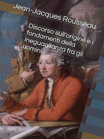 Discorso sull'origine e i fondamenti dell'ineguaglianza - Jacques Rousseau