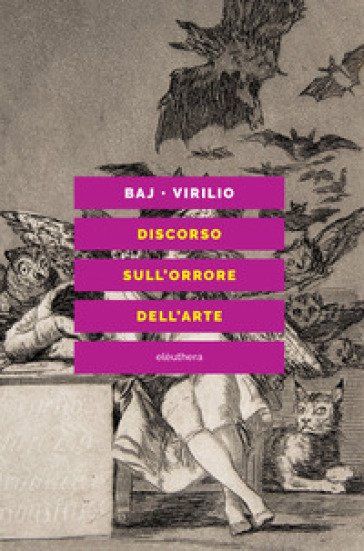 Discorso sull'orrore dell'arte. Nuova ediz. - Enrico Baj - Paul Virilio