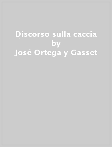 Discorso sulla caccia - José Ortega y Gasset