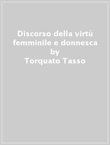 Discorso della virtù femminile e donnesca - Torquato Tasso