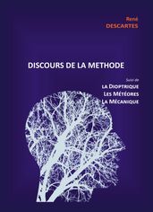 Discours de la Méthode suivi de la Dioptrique, les Météores et la Mécanique